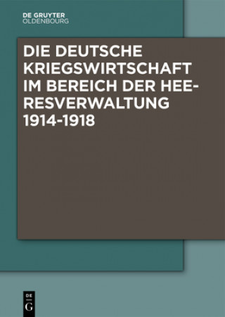 Carte Die Deutsche Kriegswirtschaft im Bereich der Heeresverwaltung 1914-1918. 4 Bände Marcel Boldorf