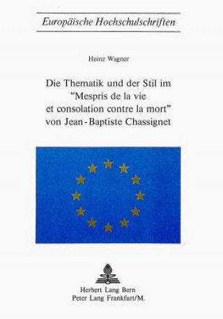 Książka Die Thematik und der Stil im 'Mespris de la vie et consolation contre la mort' von Jean-Baptiste Chassignet Heinz Wagner