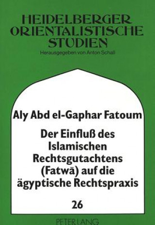 Carte Der Einflu des Islamischen Rechtsgutachtens (Fatwa) auf die aegyptische Rechtspraxis Aly Abd El-Gaphar Fatoum