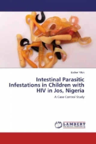 Könyv Intestinal Parasitic Infestations in Children with HIV in Jos, Nigeria Esther Yiltok