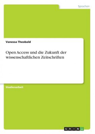 Könyv Open Access und die Zukunft der wissenschaftlichen Zeitschriften Vanessa Theobald