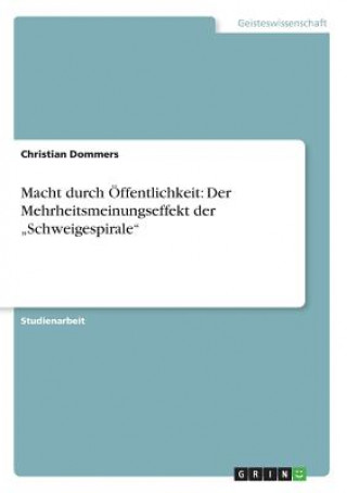 Könyv Macht durch Öffentlichkeit: Der Mehrheitsmeinungseffekt der "Schweigespirale" Christian Dommers