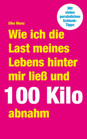 Knjiga Wie ich die Last meines Lebens hinter mir ließ und 100 Kilo abnahm Elke Munz