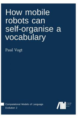 Kniha How mobile robots can self-organise a vocabulary Paul Vogt