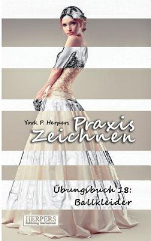 Książka Praxis Zeichnen - Übungsbuch 18: Ballkleider York P. Herpers