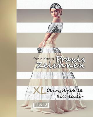 Книга Praxis Zeichnen - XL Übungsbuch 18: Ballkleider York P. Herpers