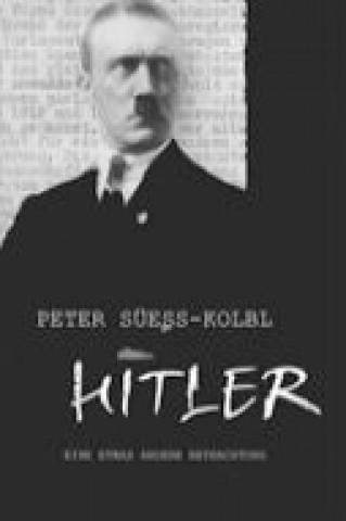 Kniha "Hitler" - Eine etwas andere Betrachtung Peter Süess-Kolbl