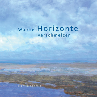 Carte Wo die Horizonte verschmelzen Martin Schmid