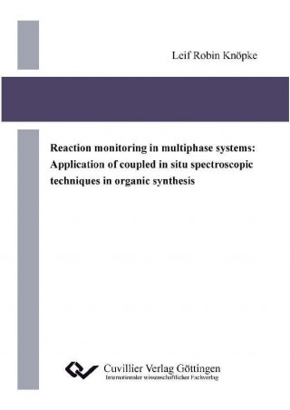 Buch Reaction monitoring in multiphase systems: Application of coupled in situ spectroscopic techniques in organic synthesis Leif Robin Knöpke