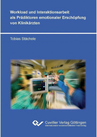 Könyv Workload und Interaktionsarbeit als Prädiktoren emotionaler Erschöpfung von Klinikärzten Tobias Stächele