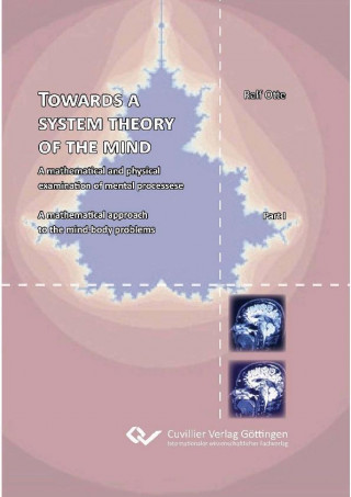 Kniha Towards a system theory of the mind. A mathematical and physical examination of mental processese A mathematical approach to the mind-body problems Ralf Otte