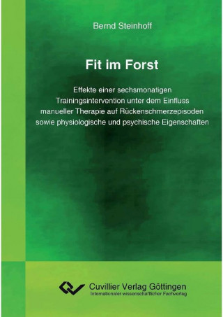 Knjiga Fit im Forst. Effekte einer sechsmonatigen Trainingsintervention unter dem Einfluss manueller Therapie auf Rückenschmerzepisoden sowie physiologische Bernd Steinhoff