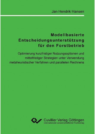 Kniha Modellbasierte Entscheidungsunterstützung für den Forstbetrieb. Optimierung kurzfristiger Nutzungsoptionen und mittelfristiger Strategien unter Verwen Jan Hendrik Hansen