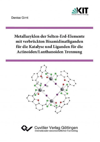 Kniha Metallazyklen der Selten-Erd-Elemente mit verbrückten Bisamidinatliganden für die Katalyse und Liganden für die Actinoiden/Lanthanoiden Trennung Denise Girnt