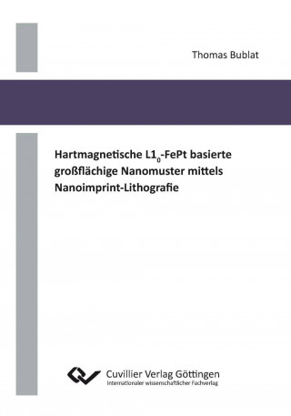 Książka Hartmagnetische L10-FePt basierte großflächige Nanomuster mittels Nanoimprint-Lithografie Thomas Bublat