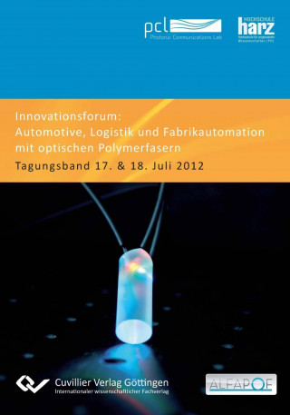 Książka Innovationsforum ?Automotive, Logistik und Fabrikautomation mit optischen Polymerfasern?. Tagungsband 17. & 18. Juli 2012 Ulrich H. P. Fischer-Hirchert