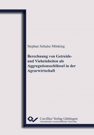 Könyv Berechnung von Getreide- und Vieheinheiten als Aggregationsschlüssel in der Agrarwirtschaft Stephan Schulze Mönking