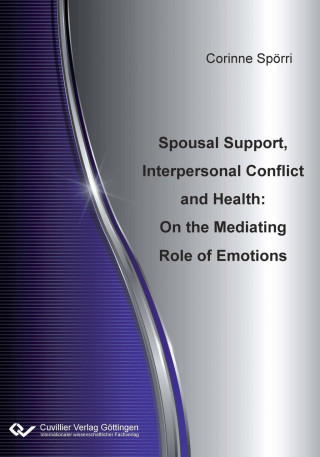 Buch Spousal Support, Interpersonal Conflict and Health. On the Mediating Role of Emotions Corinne Spörri