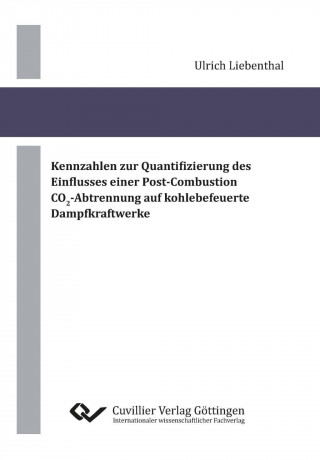 Kniha Kennzahlen zur Quantifizierung des Einflusses einer Post-Combustion CO2-Abtrennung auf kohlebefeuerte Dampfkraftwerke Ulrich Liebenthal