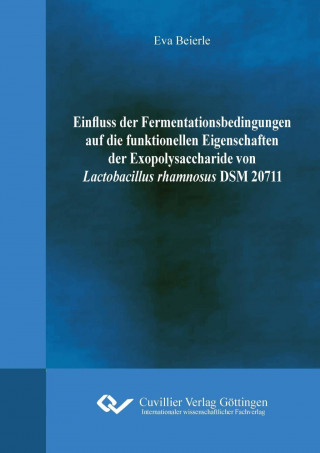 Kniha Einfluss der Fermentationsbedingungen auf die funktionellen Eigenschaften der Exopolysaccharide von Lactobacillus rhamnosus DSM20711 Eva Beierle