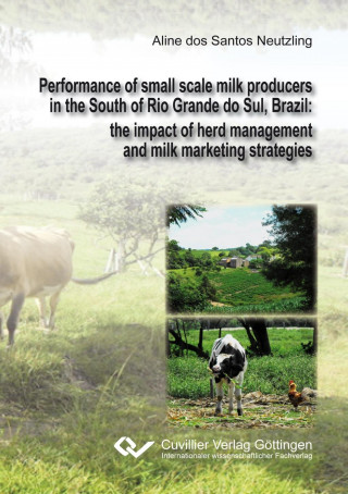 Kniha Performance of small scale milk producers in the South of Rio Grande do Sul, Brazil. the impact of herd management and milk marketing strategies Aline dos Santos Neutzling