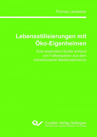 Kniha Lebensstilisierungen mit Öko-Eigenheimen. Eine explorative Studie anhand von Fallbeispielen aus dem Industrieviertel Niederösterreichs Thomas Lampalzer