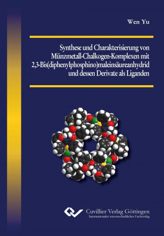 Carte Synthese und Charakterisierung von Münzmetall-Chalkogen-Komplexen mit 2,3-Bis(diphenylphosphino)maleinsäureanhydrid und dessen Derivate als Liganden Wen Yu