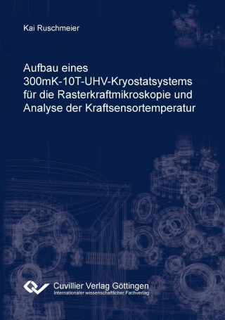 Kniha Aufbau eines 300mK-10T-UHV-Kryostatsystems für die Rasterkraftmikroskopie und Analyse der Kraftsensortemperatur Kai Ruschmeier