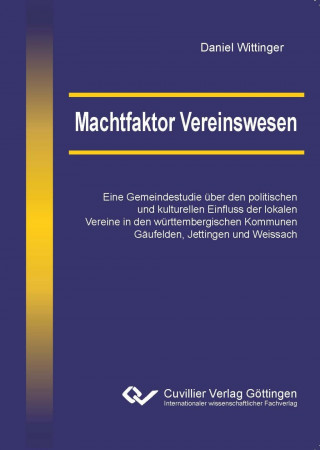 Kniha Machtfaktor Vereinswesen. Eine Gemeindestudie über den politischen und kulturellen Einfluss der lokalen Vereine in den württembergischen Kommunen Gäuf Daniel Wittinger