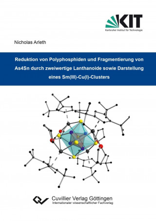 Buch Reduktion von Polyphosphiden und Fragmentierung von As4Sn durch zweiwertige Lanthanoide sowie Darstellung eines Sm(III)-Cu(I)-Clusters Nicholas Arleth