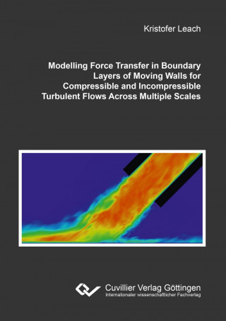 Könyv Modelling Force Transfer in Boundary Layers of Moving Walls for Compressible and Incompressible Turbulent Flows Across Multiple Scales Kristofer Leach
