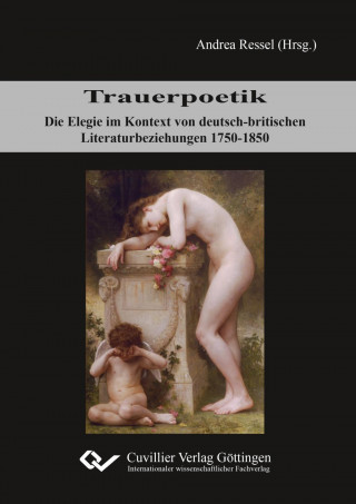 Carte Trauerpoetik. Die Elegie im Kontext von deutsch-britischen Literaturbeziehungen 1750-1850 Andrea Ressel