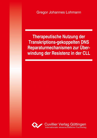 Carte Therapeutische Nutzung der Transkriptions-gekoppelten DNS Reparaturmechanismen zur Überwindung der Resistenz in der CLL Gregor Johannes Lohmann