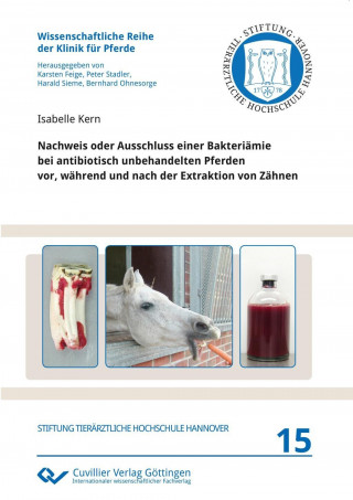 Book Nachweis oder Ausschluss einer Bakteriämie bei antibiotisch unbehandelten Pferden vor, während und nach der Extraktion von Zähnen Isabelle Kern