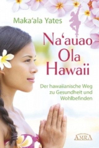 Carte NA'AUAO OLA HAWAII - der hawaiianische Weg zu Gesundheit und Wohlbefinden Maka'ala Yates