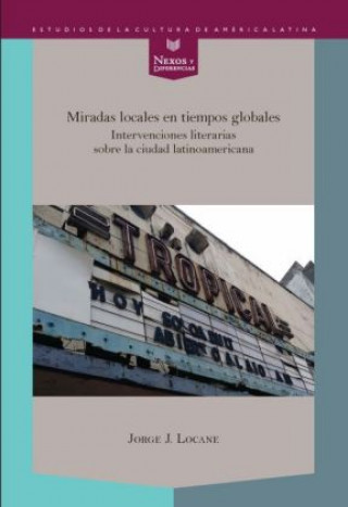Carte Miradas locales en tiempos globales : intervenciones literarias sobre la ciudad latinoamericana Jorge Locane