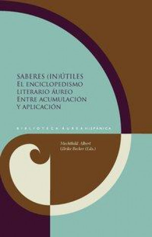 Kniha Saberes (in)útiles: el enciclopedismo literario áureo entre acumulación y aplicación Mechthild Albert
