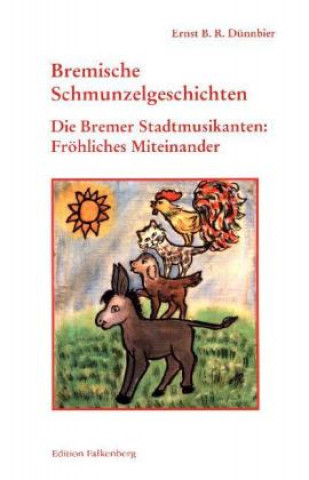 Kniha Die Bremer Stadtmusikanten: Fröhliches Miteinander Ernst B. R. Dünnbier