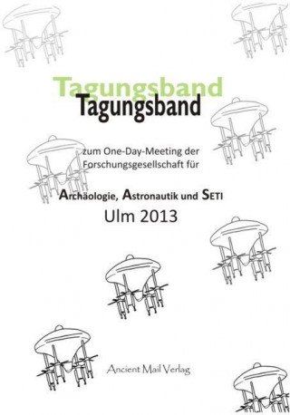 Kniha Tagungsband zum One-Day-Meeting der Forschungsgesellschaft für Archäologie, Astronautik und SETI Ulm 2013 Peter Fiebag