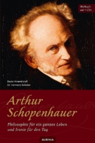 Audio Arthur Schopenhauer - Philosophie für ein ganzes Leben und Ironie für den Tag, 4 Audio-CD Arthur Schopenhauer