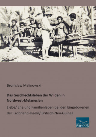 Könyv Das Geschlechtsleben der Wilden in Nordwest-Melanesien Bronislaw Malinowski