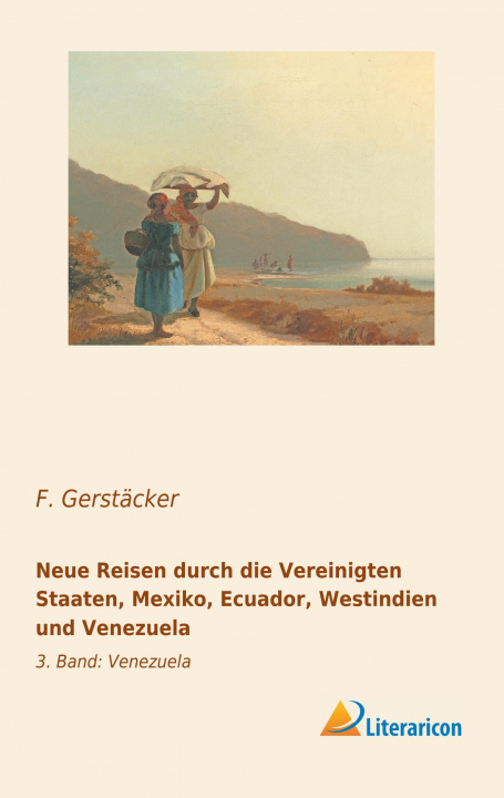 Книга Neue Reisen durch die Vereinigten Staaten, Mexiko, Ecuador, Westindien und Venezuela F. Gerstäcker