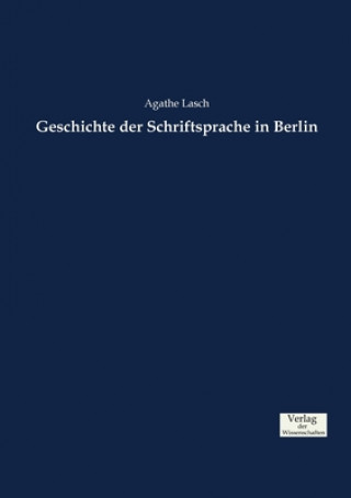 Kniha Geschichte der Schriftsprache in Berlin Agathe Lasch