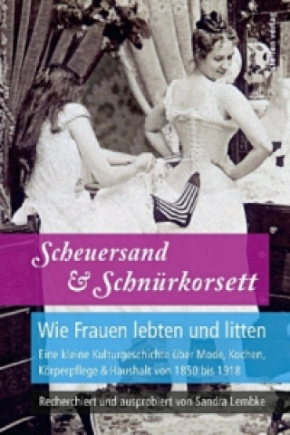 Kniha Scheuersand & Schnürkorsett. Wie Frauen lebten und litten Sandra Lembke