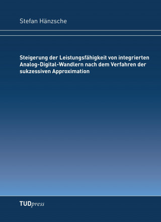 Książka Steigerung der Leistungsfähigkeit von integrierten Analog-Digital-Wandlern nach dem Verfahren der sukzessiven Approximation Stefan Hänzsche