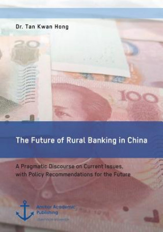 Buch Future of Rural Banking in China. A Pragmatic Discourse on Current Issues, with Policy Recommendations for the Future Tan Kwan Hong