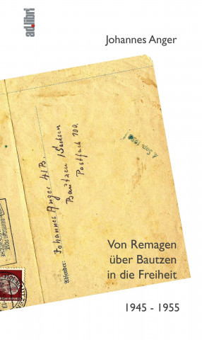 Kniha Von Remagen über Bautzen in die Freiheit. 1945 - 1955 Johannes Anger
