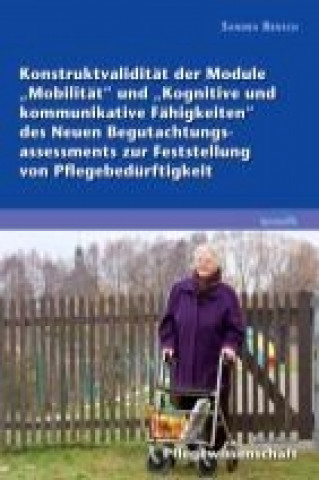 Kniha Konstruktvalidität der Module ?Mobilität? und ?Kognitive und kommunikative Fähigkeiten? des Neuen Begutachtungsassessments zur Feststellung von Pflege Sandra Bensch