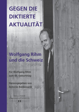 Książka Gegen die diktierte Aktualität. Wolfgang Rihm und die Schweiz Antonio Baldassarre