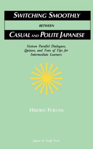 Könyv Switching Smoothly Between Casual and Polite Japanese: Sixteen Dialogues, Quizzes, and Tons of Tips for Intermediate Learners Hiroko Fukuda